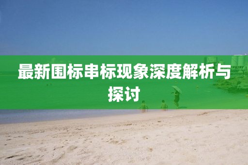 最新围标串标现象深度解析与探讨