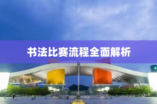 书法比赛流程全面解析