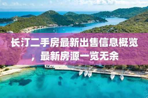长汀二手房最新出售信息概览，最新房源一览无余