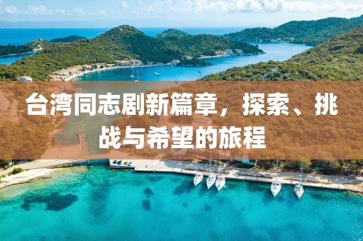 台湾同志剧新篇章，探索、挑战与希望的旅程