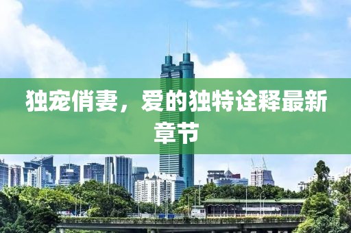 独宠俏妻，爱的独特诠释最新章节