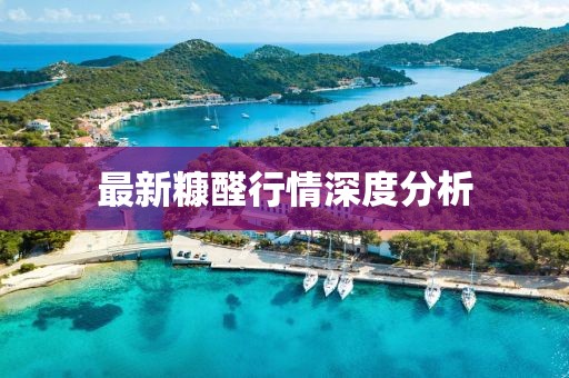 最新糠醛行情深度分析
