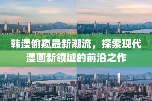 韩漫偷窥最新潮流，探索现代漫画新领域的前沿之作