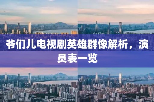 爷们儿电视剧英雄群像解析，演员表一览