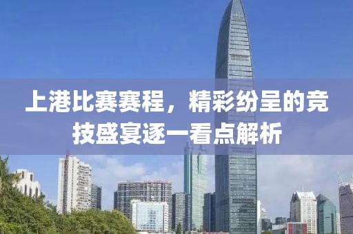 上港比赛赛程，精彩纷呈的竞技盛宴逐一看点解析