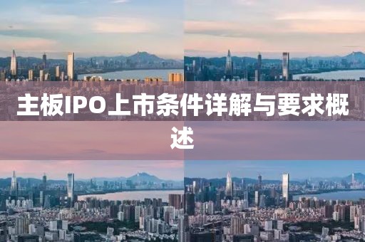 主板IPO上市条件详解与要求概述