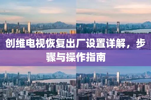创维电视恢复出厂设置详解，步骤与操作指南