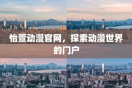 怡萱动漫官网，探索动漫世界的门户