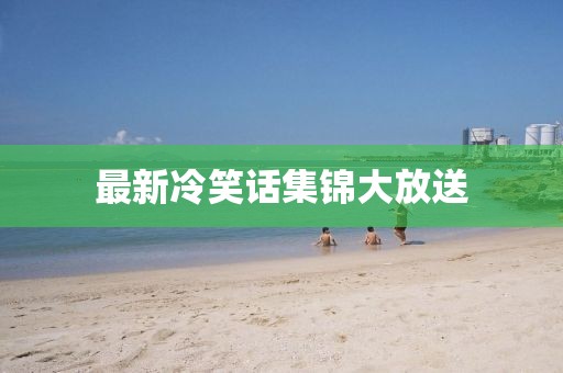 最新冷笑话集锦大放送