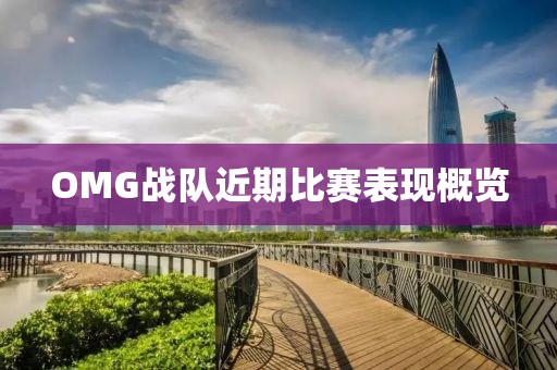 OMG战队近期比赛表现概览