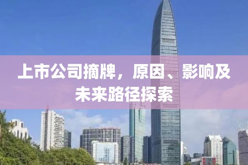 上市公司摘牌，原因、影响及未来路径探索