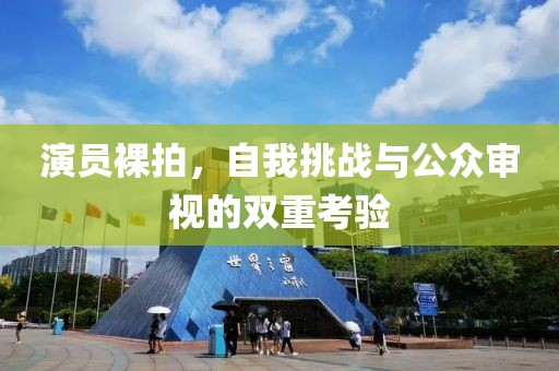 演员裸拍，自我挑战与公众审视的双重考验