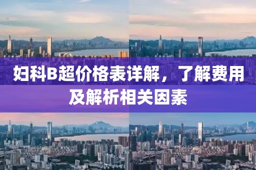 妇科B超价格表详解，了解费用及解析相关因素