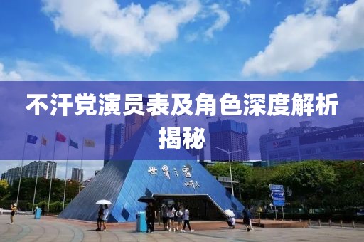 不汗党演员表及角色深度解析揭秘