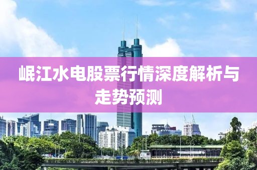 岷江水电股票行情深度解析与走势预测