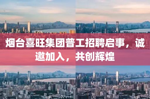 烟台喜旺集团普工招聘启事，诚邀加入，共创辉煌