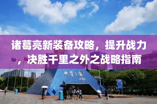 诸葛亮新装备攻略，提升战力，决胜千里之外之战略指南