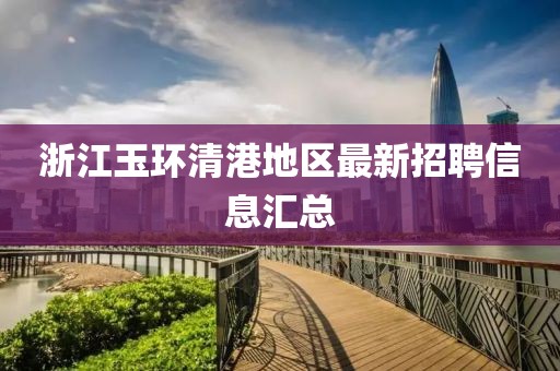 浙江玉环清港地区最新招聘信息汇总