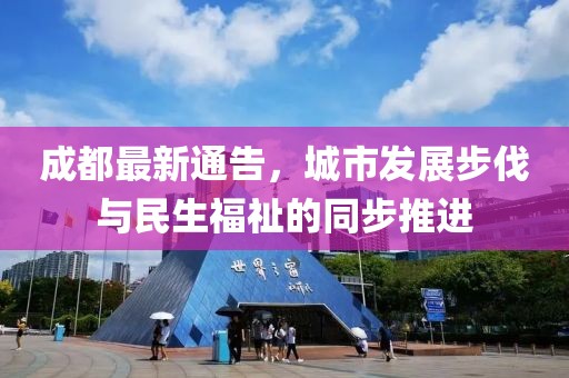成都最新通告，城市发展步伐与民生福祉的同步推进