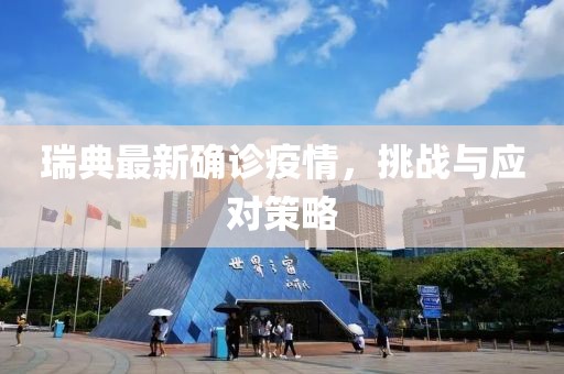 瑞典最新确诊疫情，挑战与应对策略