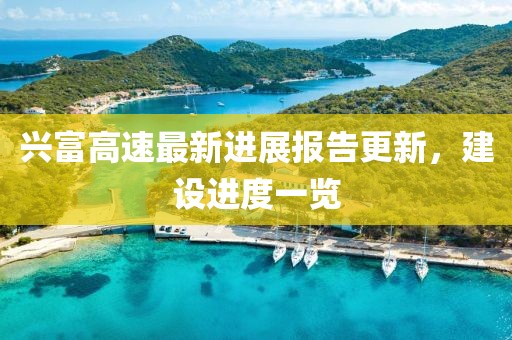 兴富高速最新进展报告更新，建设进度一览
