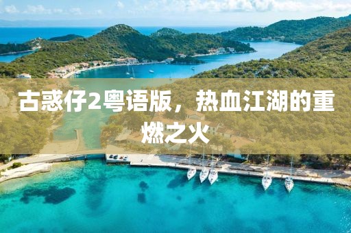 古惑仔2粤语版，热血江湖的重燃之火