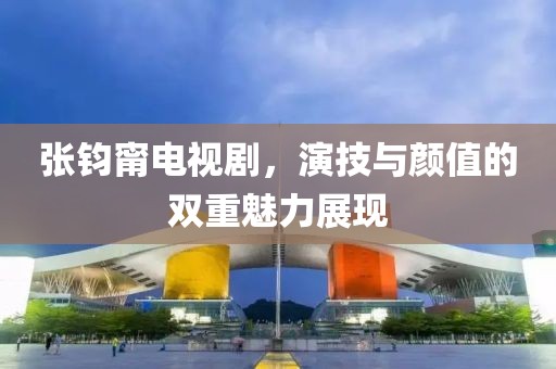 张钧甯电视剧，演技与颜值的双重魅力展现