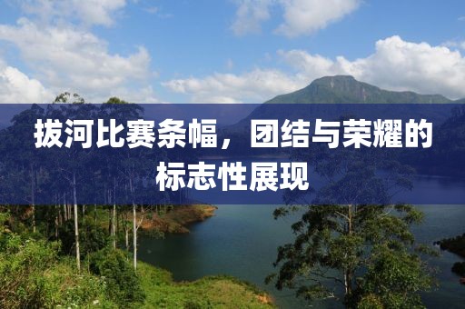 拔河比赛条幅，团结与荣耀的标志性展现