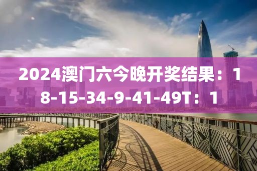 2024澳门六今晚开奖结果：18-15-34-9-41-49T：1