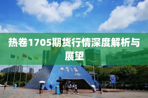 热卷1705期货行情深度解析与展望