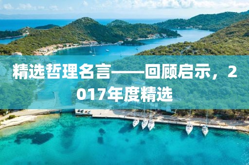 精选哲理名言——回顾启示，2017年度精选