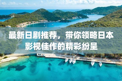 最新日剧推荐，带你领略日本影视佳作的精彩纷呈