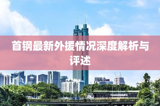 首钢最新外援情况深度解析与评述