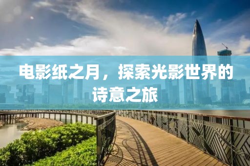 电影纸之月，探索光影世界的诗意之旅