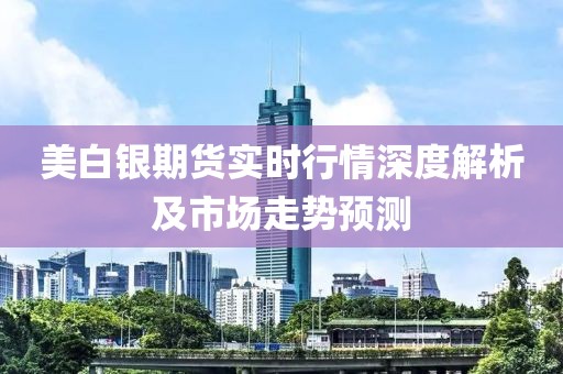 美白银期货实时行情深度解析及市场走势预测