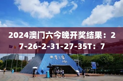 2024澳门六今晚开奖结果：27-26-2-31-27-35T：7