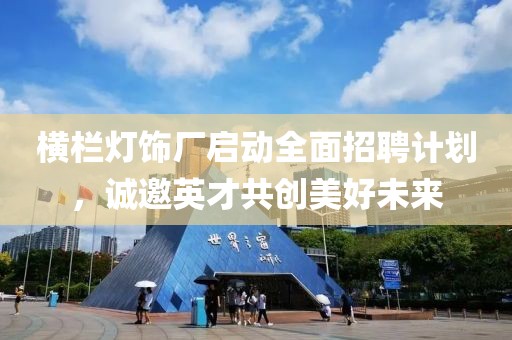 横栏灯饰厂启动全面招聘计划，诚邀英才共创美好未来