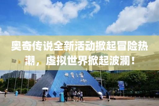 奥奇传说全新活动掀起冒险热潮，虚拟世界掀起波澜！