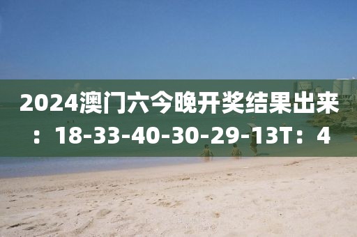 2024澳门六今晚开奖结果出来：18-33-40-30-29-13T：4