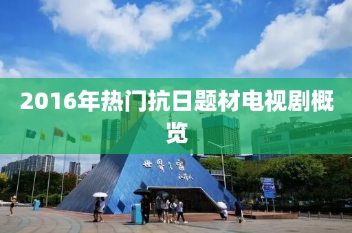 2016年热门抗日题材电视剧概览