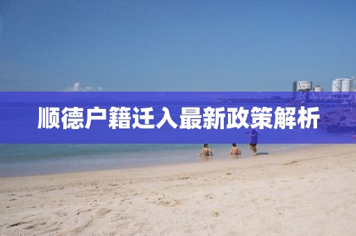 顺德户籍迁入最新政策解析
