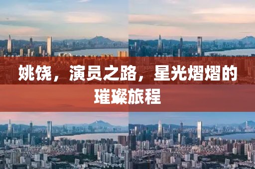 姚饶，演员之路，星光熠熠的璀璨旅程