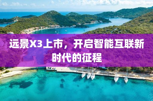 远景X3上市，开启智能互联新时代的征程