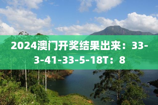 2024澳门开奖结果出来：33-3-41-33-5-18T：8