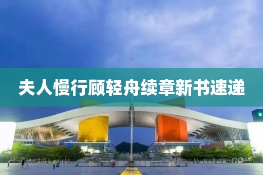 夫人慢行顾轻舟续章新书速递