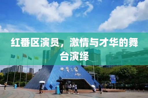 红番区演员，激情与才华的舞台演绎