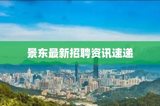 景东最新招聘资讯速递