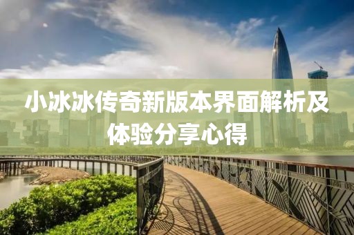 小冰冰传奇新版本界面解析及体验分享心得