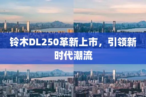 铃木DL250革新上市，引领新时代潮流