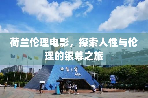 荷兰伦理电影，探索人性与伦理的银幕之旅